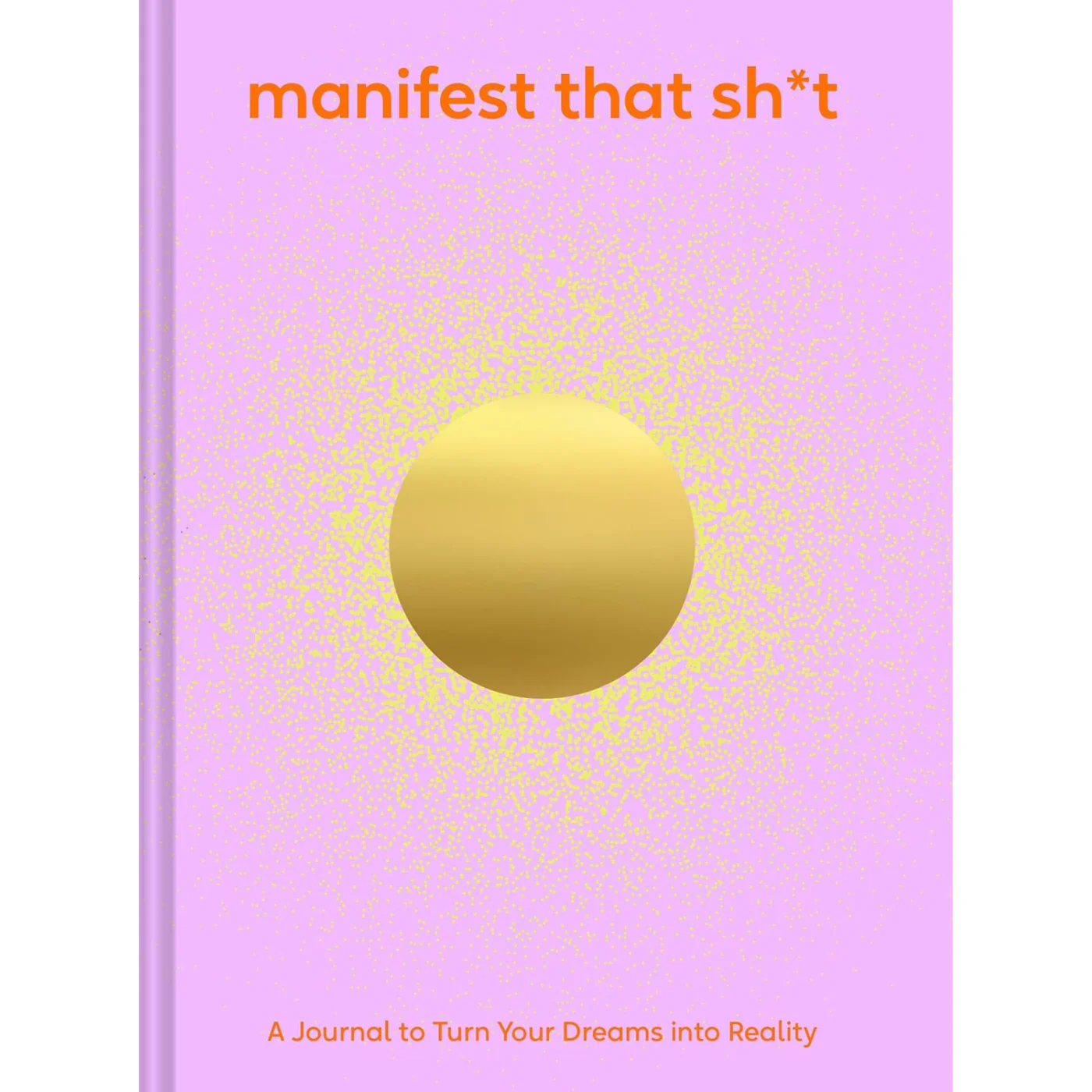 Manifest That Sh*t: A Journal